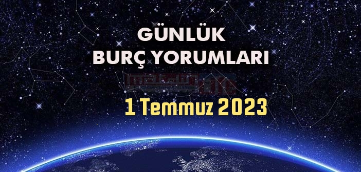 1 Temmuz Burç Yorumları - 1 Temmuz 2023 Günlük Burç Yorumu