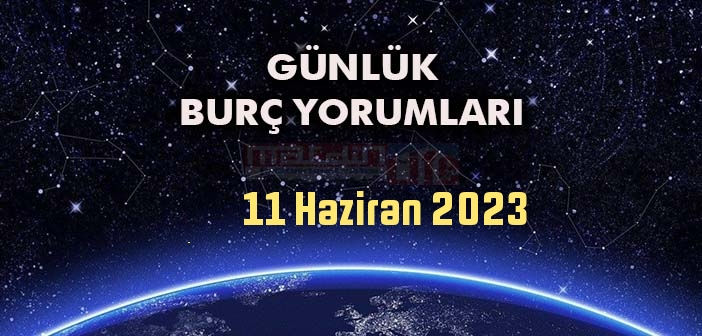 11 Haziran Burç Yorumları - 11 Haziran 2023 Günlük Burç Yorumu