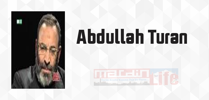 Abdullah Turan kimdir? Abdullah Turan kitapları ve sözleri