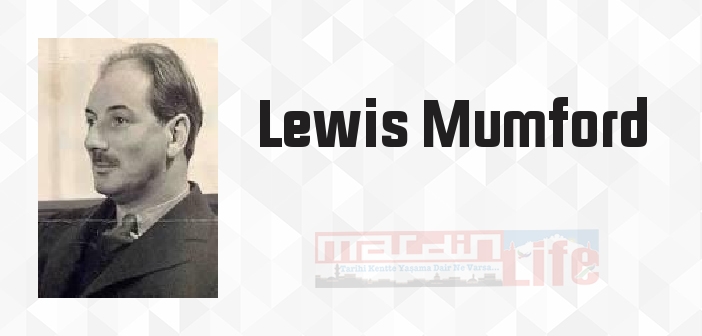 Lewis Mumford kimdir? Lewis Mumford kitapları ve sözleri