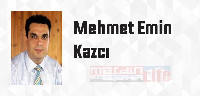 Mehmet Emin Kazcı kimdir? Mehmet Emin Kazcı kitapları ve sözleri