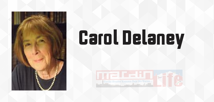 Carol Delaney kimdir? Carol Delaney kitapları ve sözleri