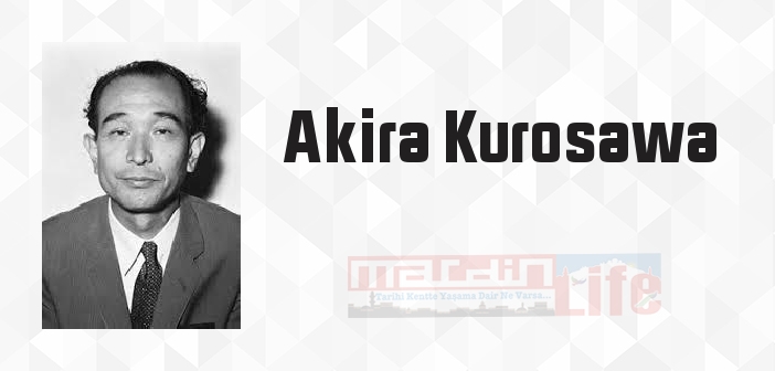 Akira Kurosawa kimdir? Akira Kurosawa kitapları ve sözleri