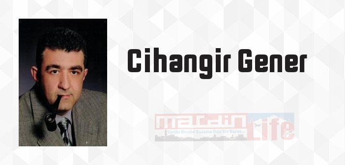 Cihangir Gener kimdir? Cihangir Gener kitapları ve sözleri