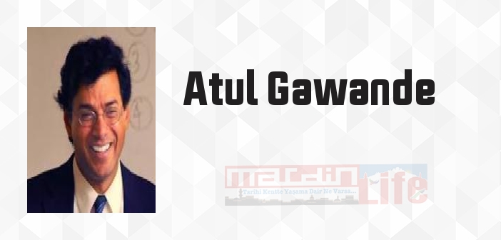 Atul Gawande kimdir? Atul Gawande kitapları ve sözleri