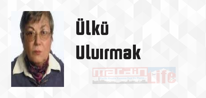 Ülkü Uluırmak kimdir? Ülkü Uluırmak kitapları ve sözleri