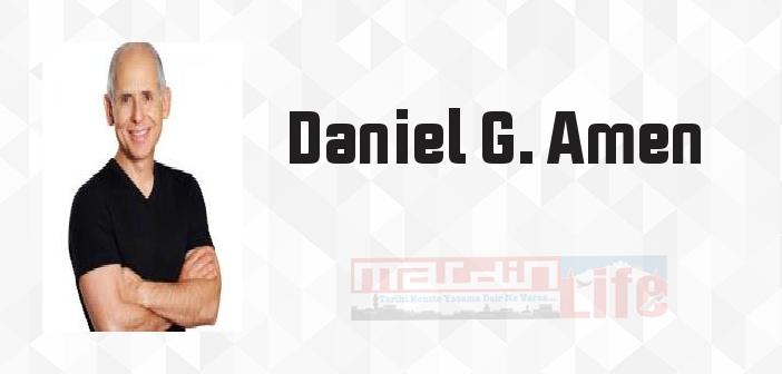 Daniel G. Amen kimdir? Daniel G. Amen kitapları ve sözleri