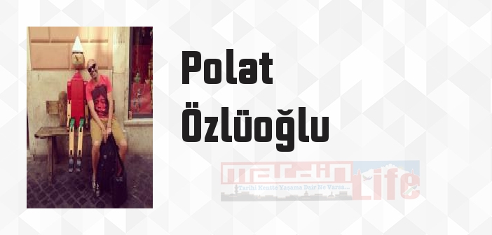 Polat Özlüoğlu kimdir? Polat Özlüoğlu kitapları ve sözleri