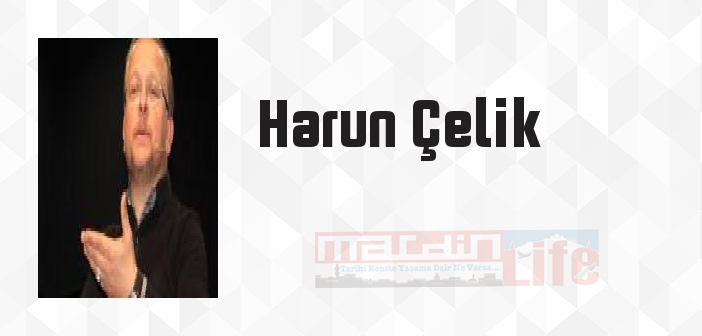 Harun Çelik kimdir? Harun Çelik kitapları ve sözleri