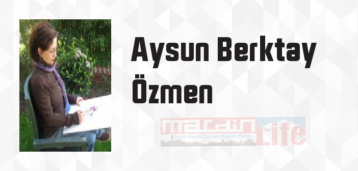 Aysun Berktay Özmen kimdir? Aysun Berktay Özmen kitapları ve sözleri