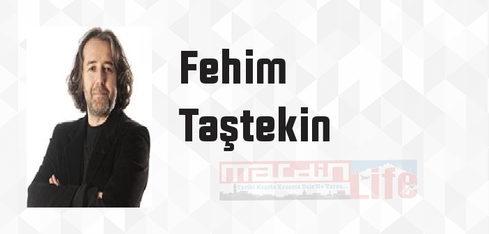 Fehim Taştekin kimdir? Fehim Taştekin kitapları ve sözleri