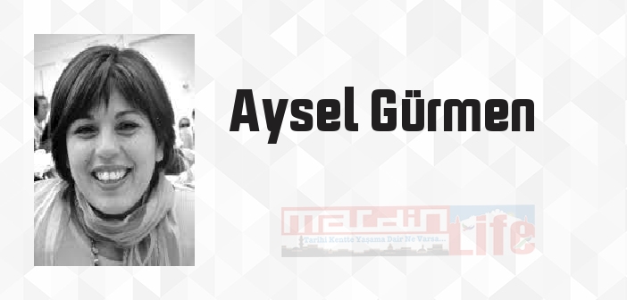 Aysel Gürmen kimdir? Aysel Gürmen kitapları ve sözleri