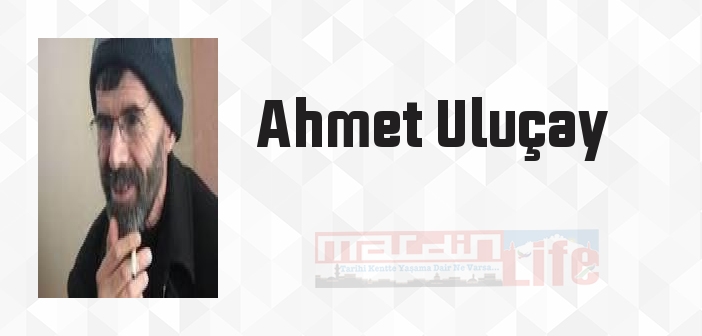 Ahmet Uluçay kimdir? Ahmet Uluçay kitapları ve sözleri