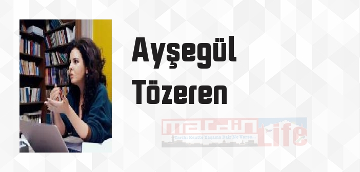 Ayşegül Tözeren kimdir? Ayşegül Tözeren kitapları ve sözleri