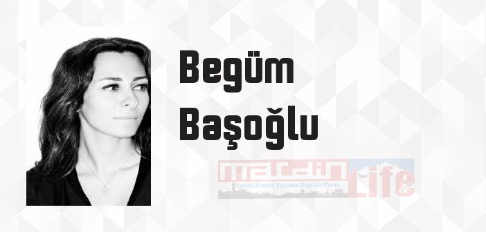 Begüm Başoğlu kimdir? Begüm Başoğlu kitapları ve sözleri