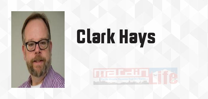 Clark Hays kimdir? Clark Hays kitapları ve sözleri