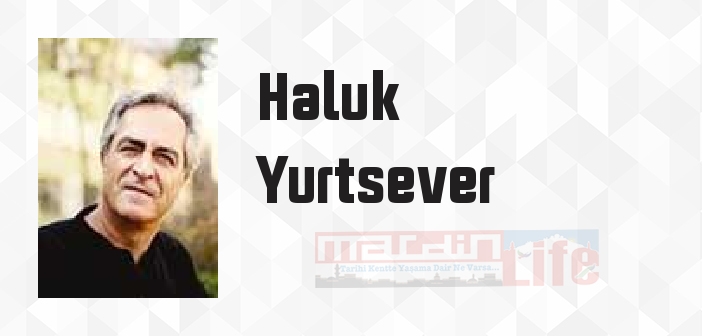 Haluk Yurtsever kimdir? Haluk Yurtsever kitapları ve sözleri