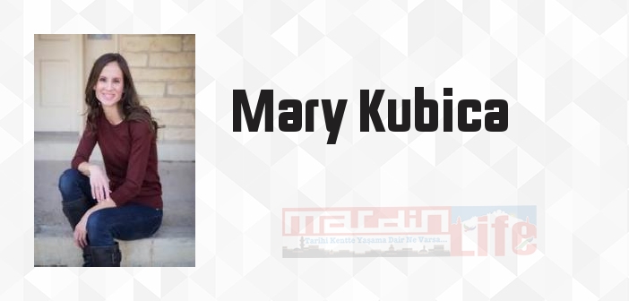 Mary Kubica kimdir? Mary Kubica kitapları ve sözleri