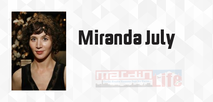 Miranda July kimdir? Miranda July kitapları ve sözleri