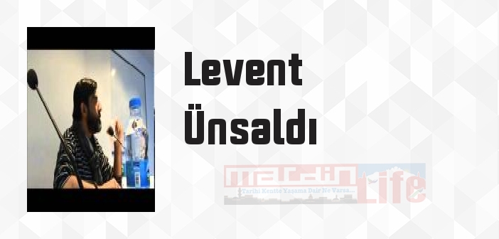 Levent Ünsaldı kimdir? Levent Ünsaldı kitapları ve sözleri