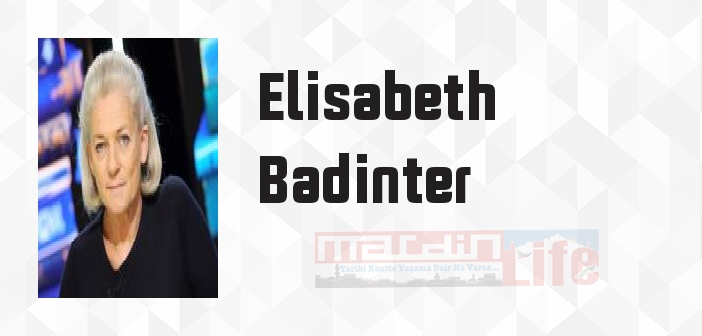 Elisabeth Badinter kimdir? Elisabeth Badinter kitapları ve sözleri