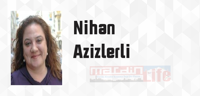 Nihan Azizlerli kimdir? Nihan Azizlerli kitapları ve sözleri