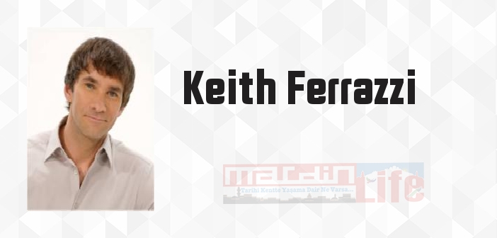 Keith Ferrazzi kimdir? Keith Ferrazzi kitapları ve sözleri
