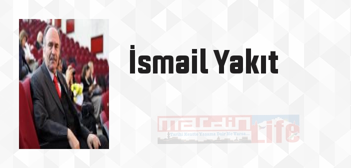İsmail Yakıt kimdir? İsmail Yakıt kitapları ve sözleri