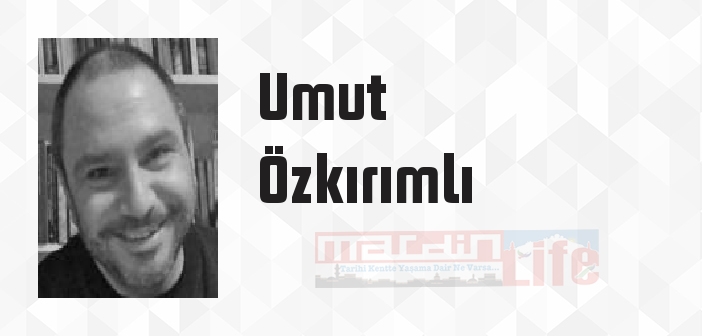 Umut Özkırımlı kimdir? Umut Özkırımlı kitapları ve sözleri