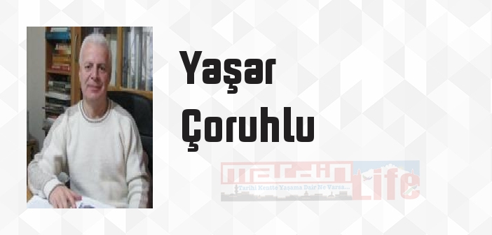 Yaşar Çoruhlu kimdir? Yaşar Çoruhlu kitapları ve sözleri
