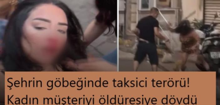 Şehrin göbeğinde taksici terörü! Kadın müşteriyi öldüresiye dövdü