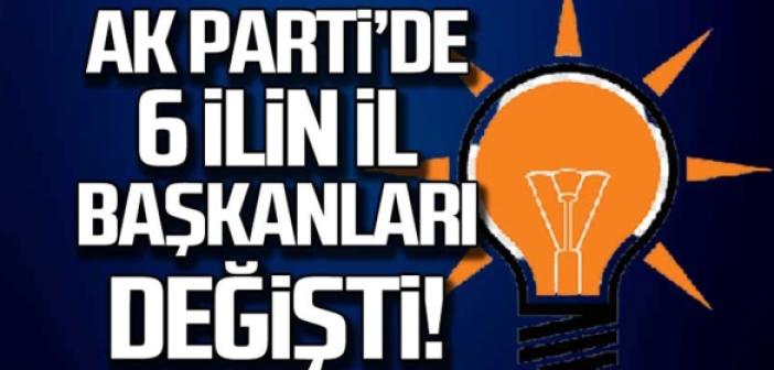 AK Parti'de 6 il başkanı değişti