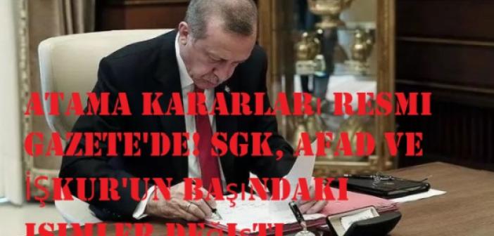 Atama kararları Resmi Gazete'de! SGK, AFAD ve İŞKUR'un başındaki isimler değişti