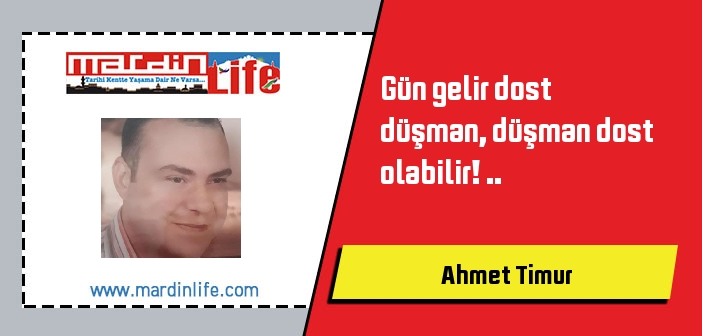 Gün gelir dost düşman, düşman dost olabilir! ..