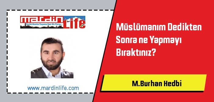 Müslümanım Dedikten Sonra ne Yapmayı Bıraktınız?