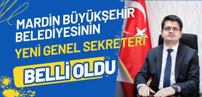 Mardin Büyükşehir Belediyesinin Yeni Genel Sekreteri belli oldu