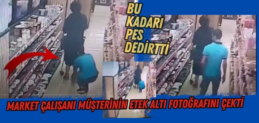 Market çalışanı müşterinin etek altı fotoğrafını çekti