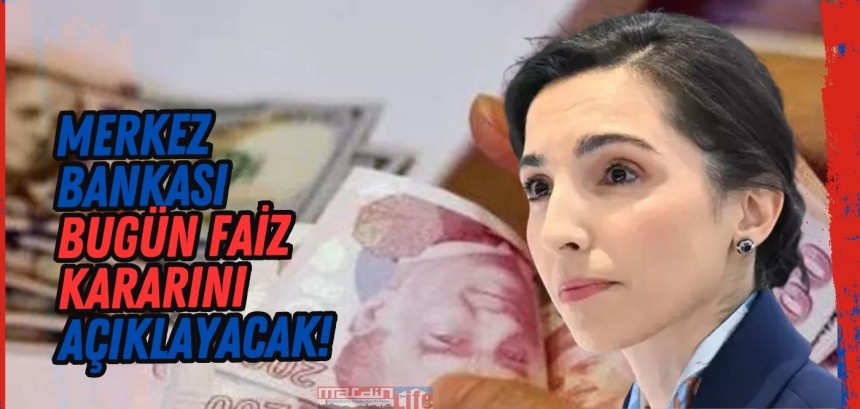 Merkez Bankası bugün faiz kararını açıklayacak!