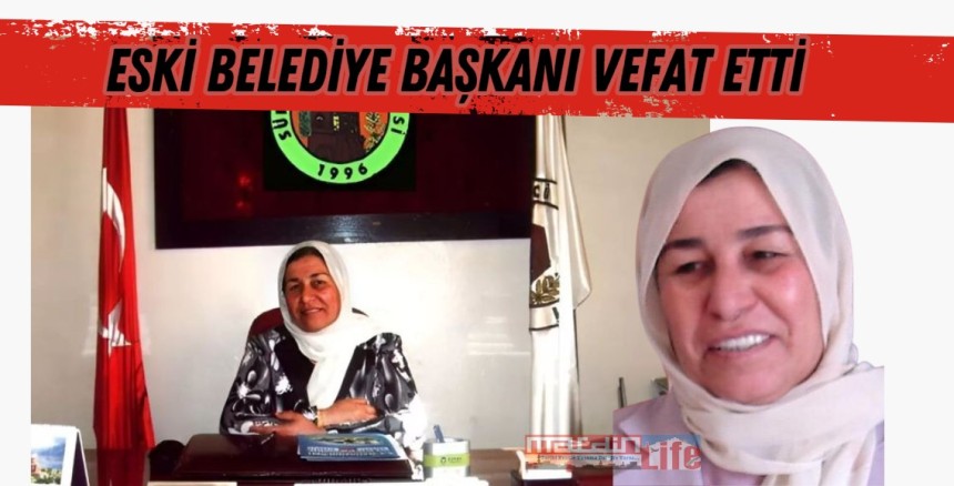 10 çocuk Annesi eski belediye başkanı vefat etti