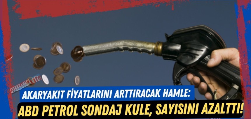 Akaryakıt fiyatlarını arttıracak hamle: ABD petrol sondaj kule, sayısını azalttı!