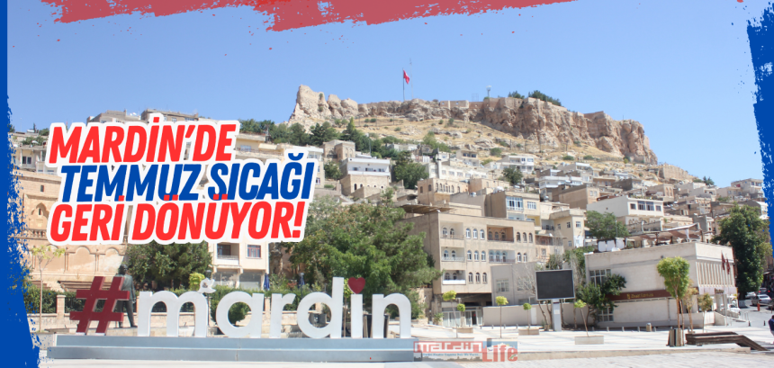 Mardin'de Temmuz sıcağı geri dönüyor!