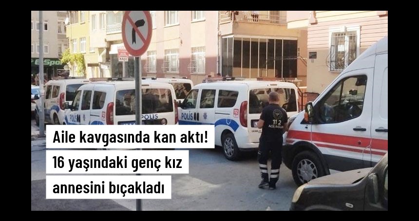 Aile kavgasında kan aktı! 16 yaşındaki genç kız annesini bıçakladı