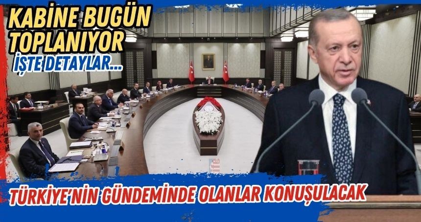 Kabine bugün toplanıyor! Türkiye'nin gündeminde olanlar konuşulacak