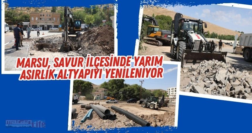 MARSU, Savur İlçesinde yarım asırlık altyapıyı yenileniyor