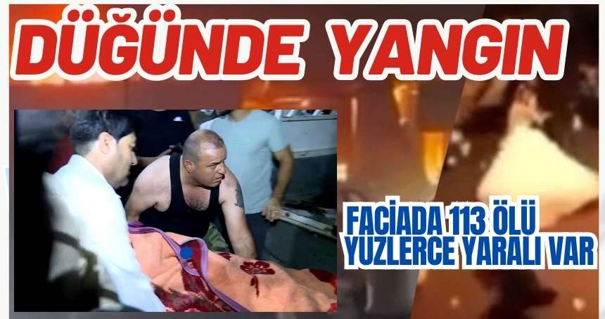 Düğünde yangın faciası 113 ölü, yüzlerce yaralı var