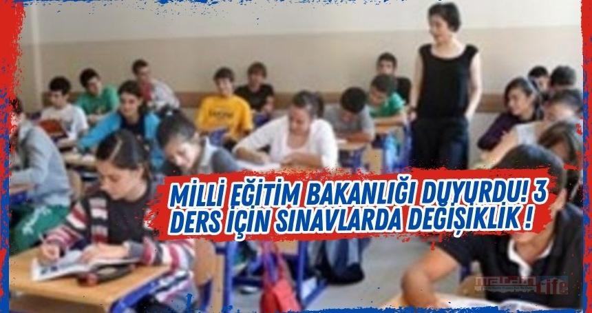 Milli Eğitim Bakanlığı duyurdu! 3 ders için sınavlarda değişiklik !