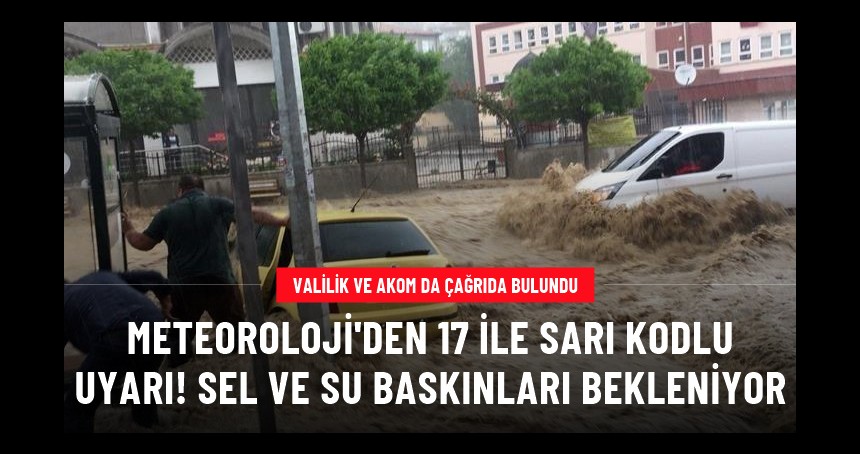 Meteoroloji'den 17 ile sarı kodlu uyarı: Yağışlar kuvvetli geliyor