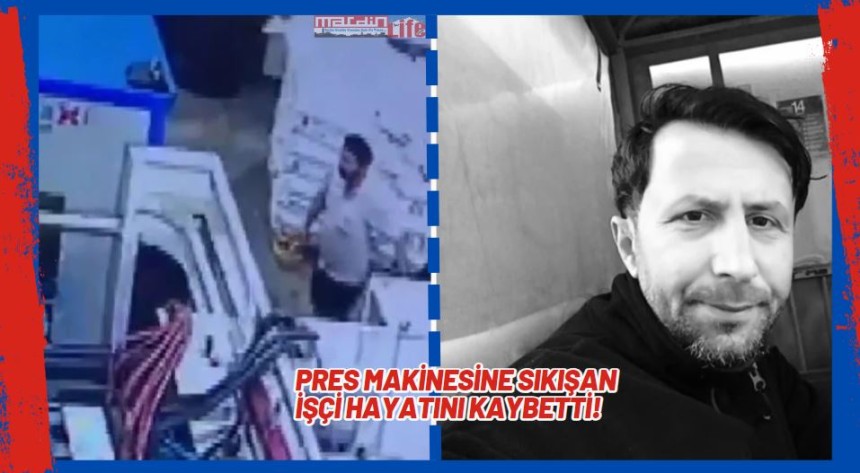 Pres makinesine sıkışan işçi hayatını kaybetti!