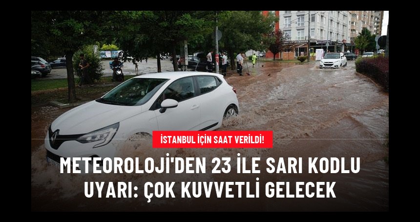 Meteoroloji'den 23 il için acil uyarı: Kuvvetli sağanak etkili olacak