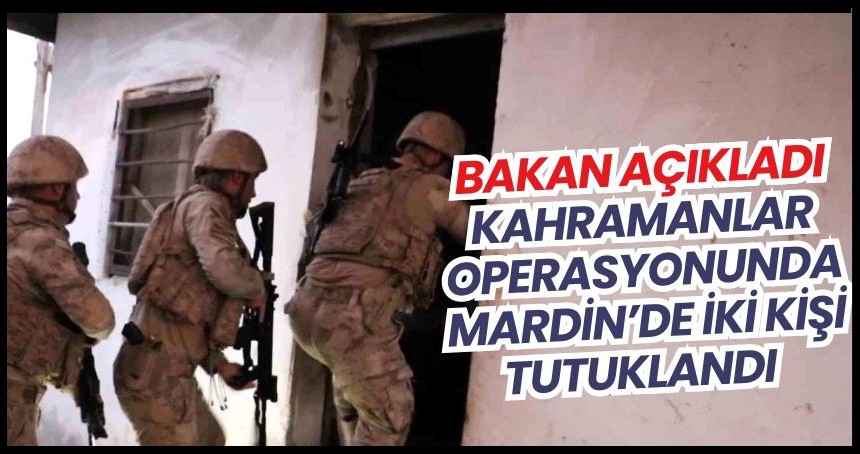 Bakanın kendisi açıkladı! Mardin’de kahramanlar operasyonu